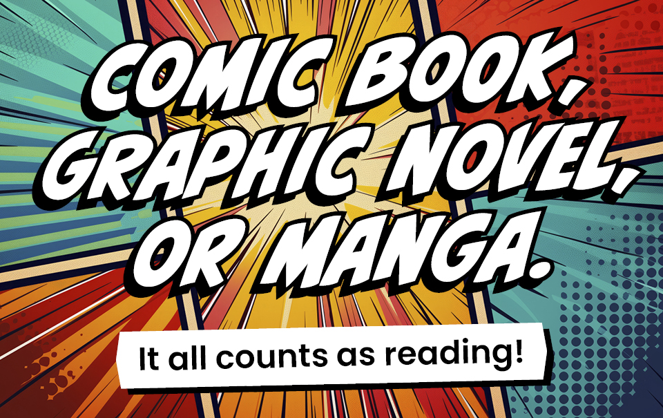 Comic book, graphic novel, or manga. It all counts as reading!