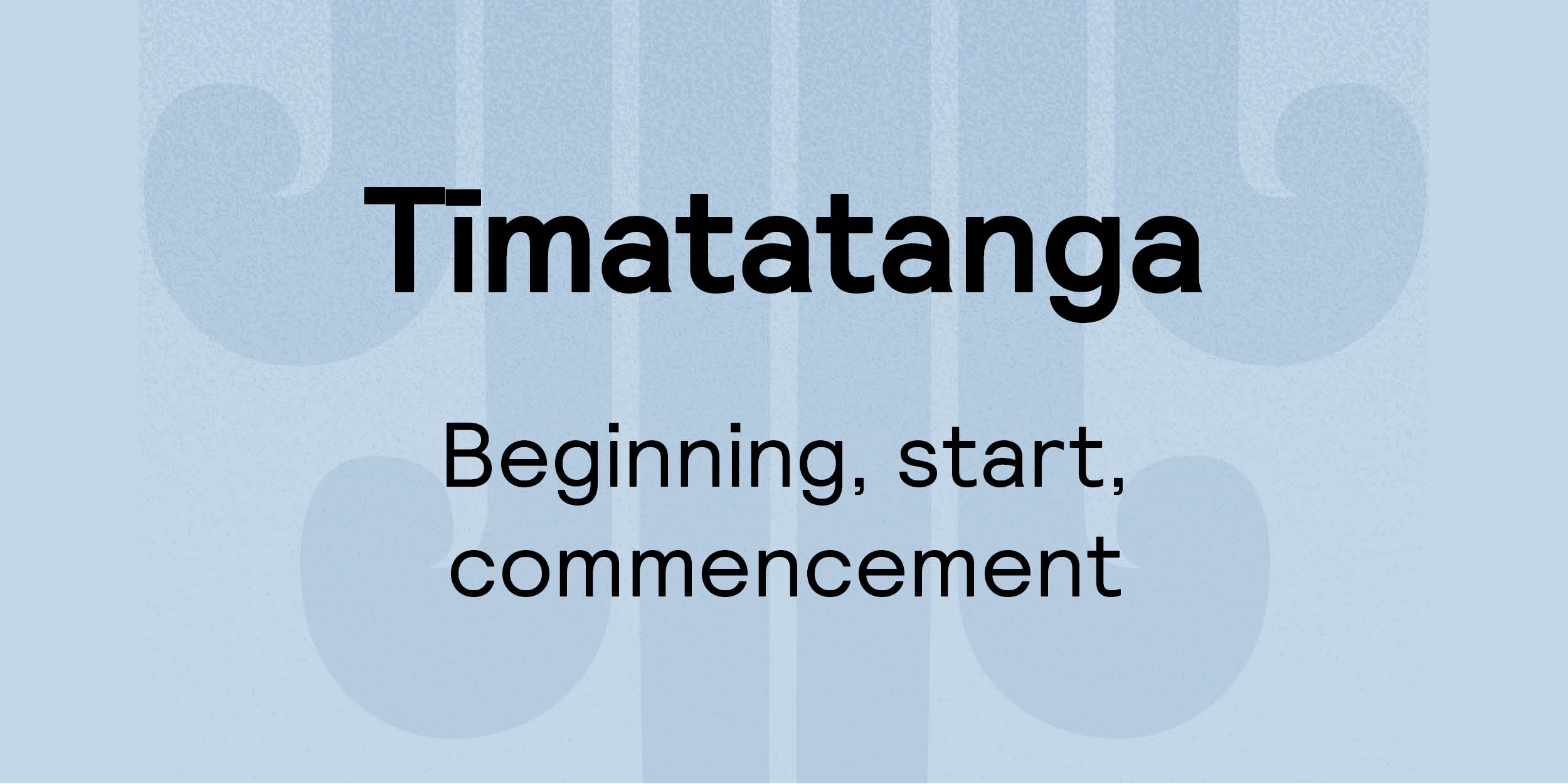 Tiimatatanga | Beginning, start, commencement