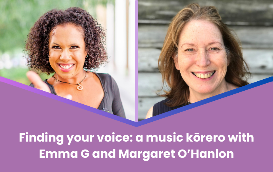 Finding your voice: A music kōrero with Emma G and Margaret O’Hanlon